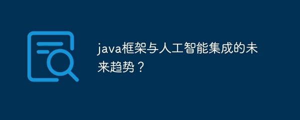 java框架与人工智能集成的未来趋势?